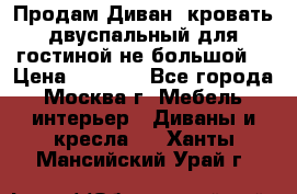 Продам Диван- кровать двуспальный для гостиной не большой  › Цена ­ 4 000 - Все города, Москва г. Мебель, интерьер » Диваны и кресла   . Ханты-Мансийский,Урай г.